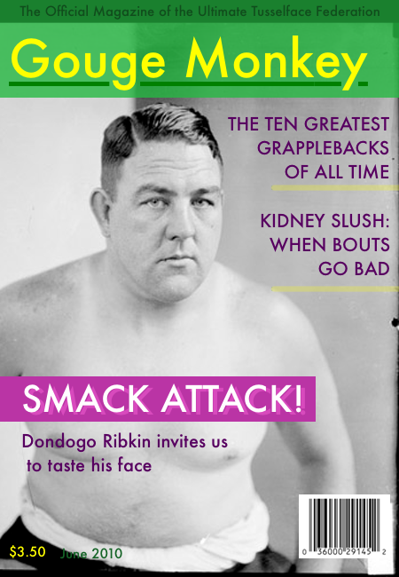 The cover of the June 2010 issue of Gouge Monkey. Main story: Smack Attack! Dondogo Ribkin invites us to taste his face.